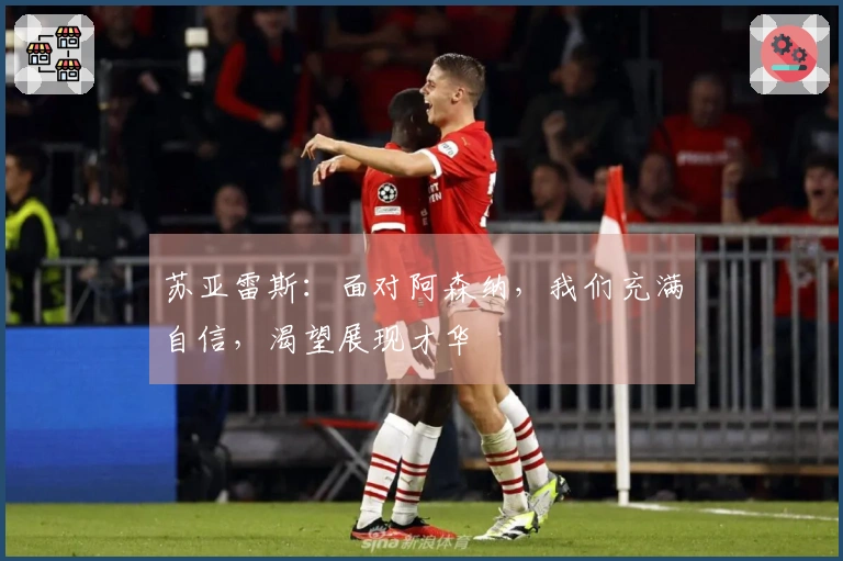 苏亚雷斯：面对阿森纳，我们充满自信，渴望展现才华
