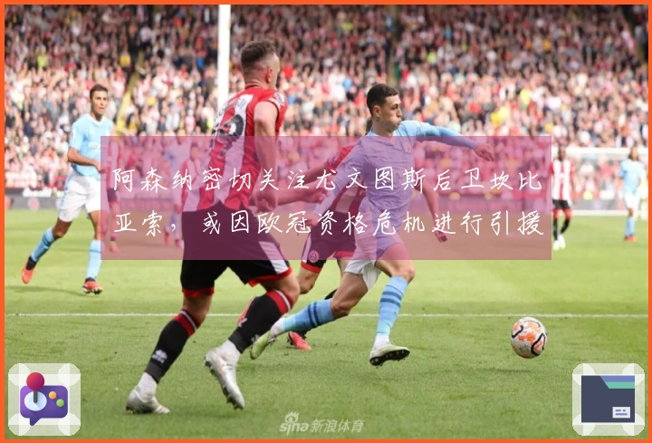 阿森纳密切关注尤文图斯后卫坎比亚索，或因欧冠资格危机进行引援