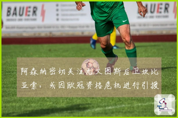 阿森纳密切关注尤文图斯后卫坎比亚索，或因欧冠资格危机进行引援