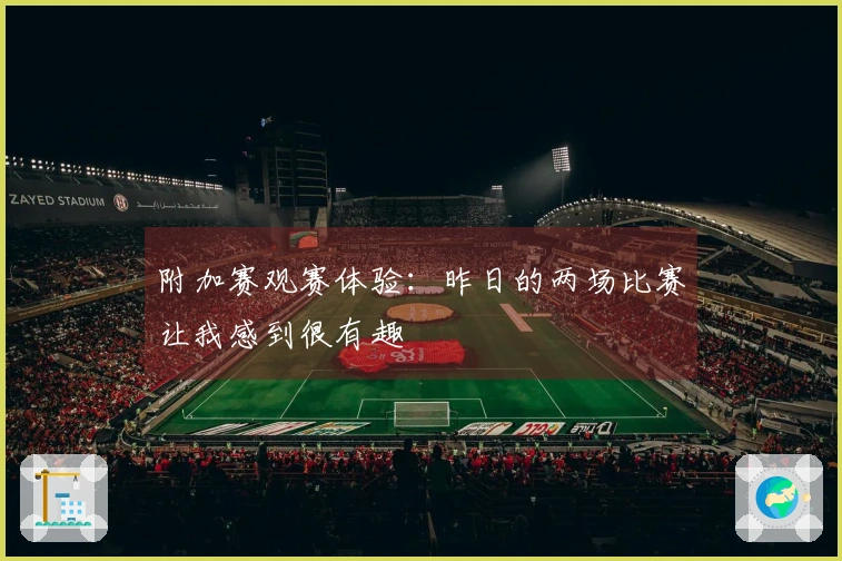 附加赛观赛体验：昨日的两场比赛让我感到很有趣