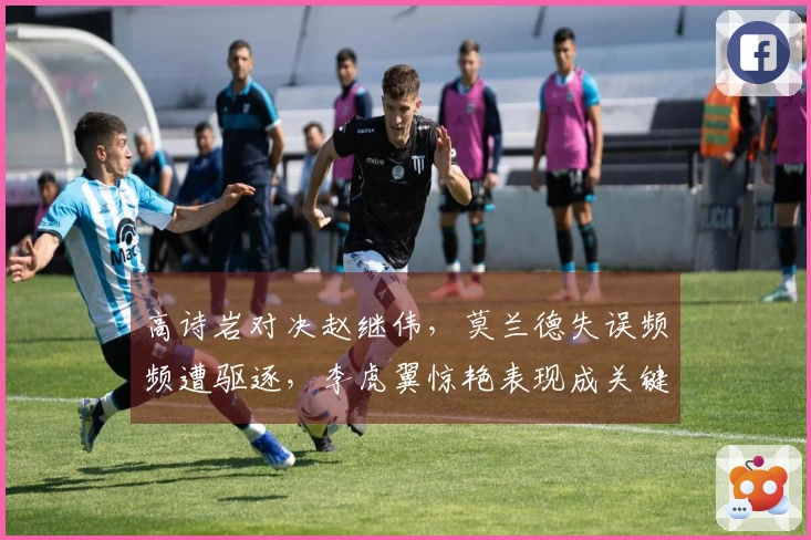 高诗岩对决赵继伟，莫兰德失误频频遭驱逐，李虎翼惊艳表现成关键球员